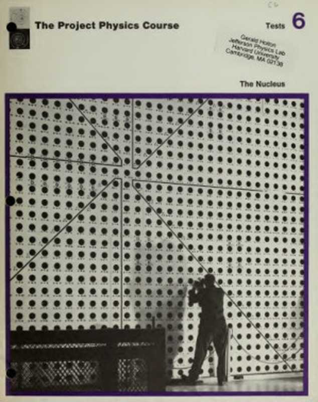 The Project Physics Course  Unit 6 Test Booklet  The Nucleus（Gerald Holton  F. James Rutherford  Fletcher G. Watson）