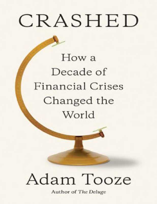 Crashed How a Decade of Financial Crises Changed the World(Adam Tooze)(Penguin Random House 2018)