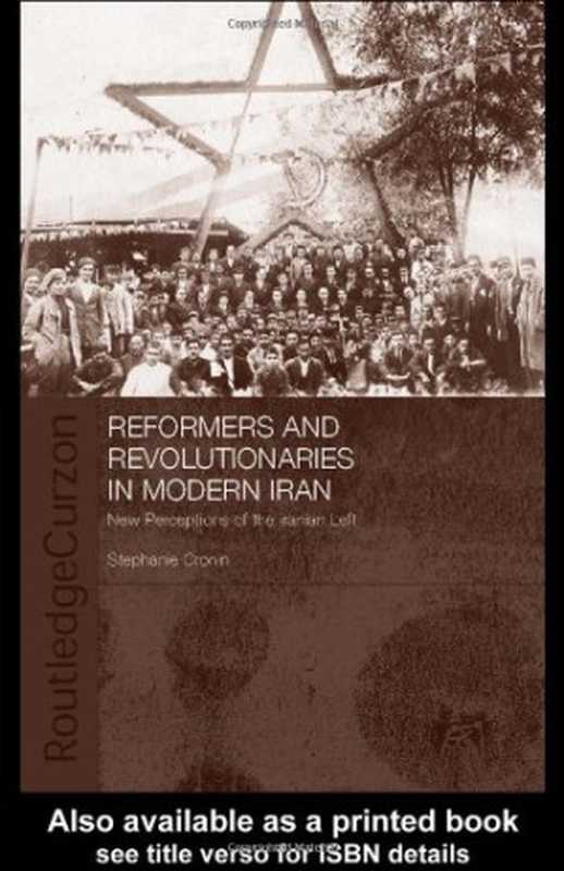 Reformers and Revolutionaries in Modern Iran New Perceptions on the Iranian Left (Routledgecurzon Bips Persian Studies Series)(S. Cronin)(Routledge 2004)
