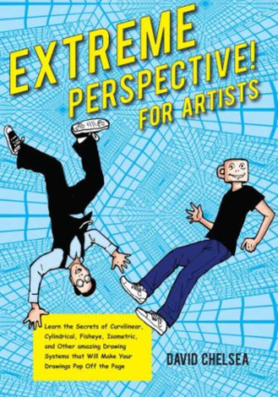 Extreme Perspective! for Artists  Learn the Secrets of Curvilinear  Cylindrical  Fisheye  Isometric  and Other Amazing Drawing Systems That Will Make Your Drawings Pop Off the Page（David Chelsea）（Watson-Guptill Publications 2011）