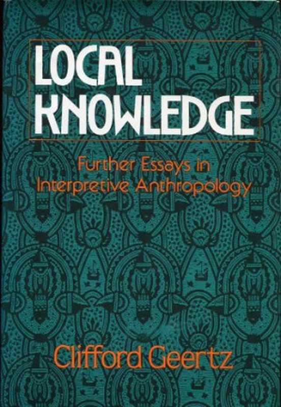 Local Knowledge Further Essays in Interpretive Anthropology(Geertz Clifford)(Basic Books 1983)