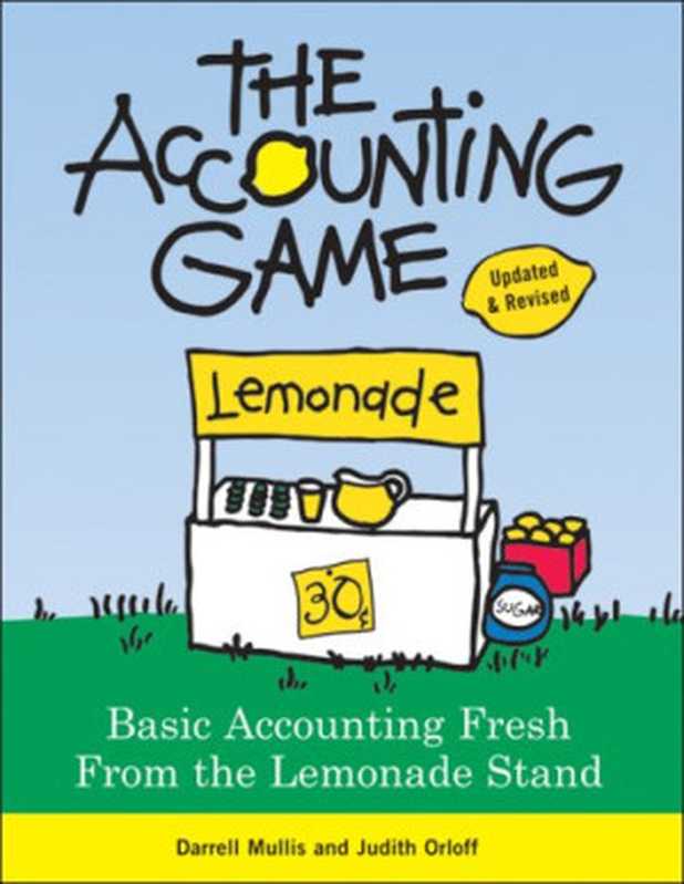 The Accounting Game; Basic Accounting Fresh from the Lemonade Stand 2008 Edition(Judith Orloff Darrell Mullis)(Sourcebooks Inc. 2008)