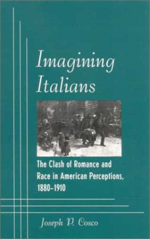 Imagining Italians - The Clash of Romance and Race in American Perceptions  1880-1910（Joseph P. Cosco）（State University of New York Press 2003）