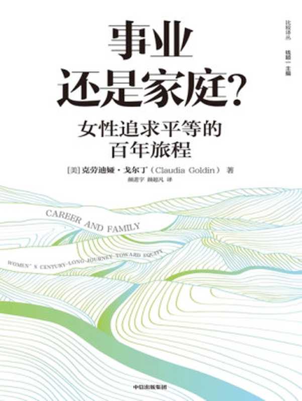 事业还是家庭？女性追求平等的百年旅程 = Career and Family  Women’s Century-Long Journey toward Equity（[美] 克劳迪娅·戈尔丁 (Claudia Goldin) 著；颜进宇 颜超凡 译）（中信出版集团 2023）