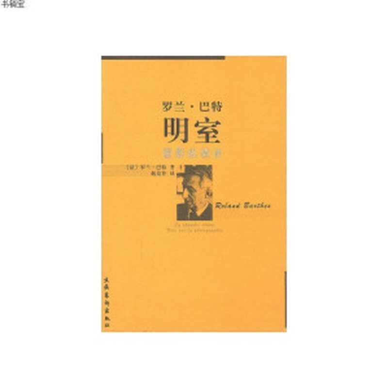 明室 摄影纵横谈（[法]罗兰·巴特； 赵克非 译（北京 文化艺术出版社 2002年））（文化艺术出版社 2002）
