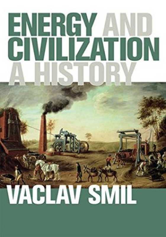 Energy and Civilization A History(Vaclav Smil)(Mit Press 2017)