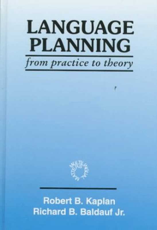 Language Planning  From Practice to Theory (Multilingual Matters)（Robert B. Kaplan  Richard B. Baldauf）（1997）