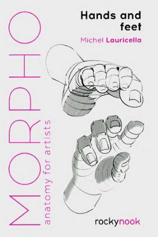 Morpho  Hands and Feet (Anatomy for Artists)（Michel Lauricella）（Rocky Nook 2019）