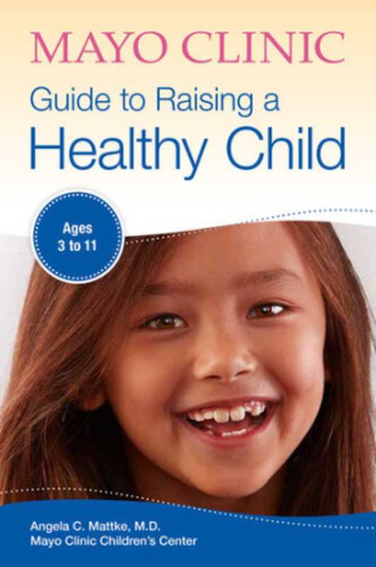 Mayo Clinic Guide to Raising a Healthy Child Ages 3–11(Angela C. Mattke Mayo Clinic Children