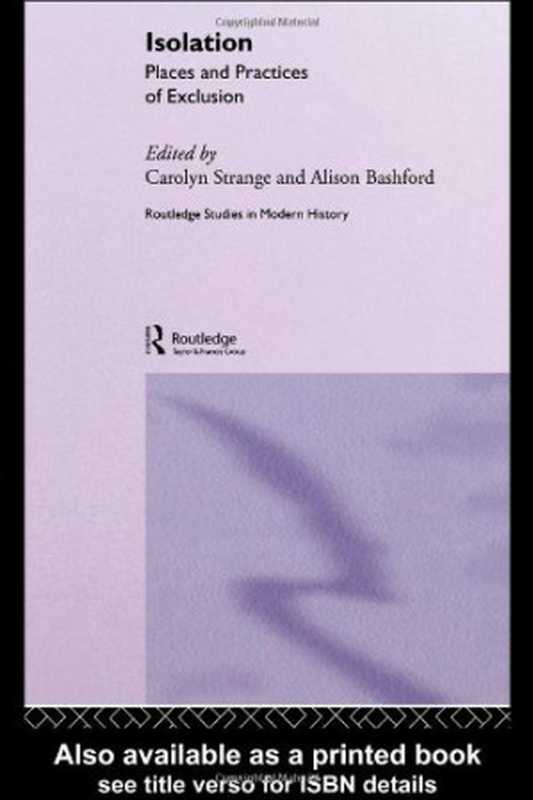 Isolation - Places and Practices of Exclusion (Routledge Studies in Modern History  1)（Carolyn Strange  Alison Bashford）（2003）