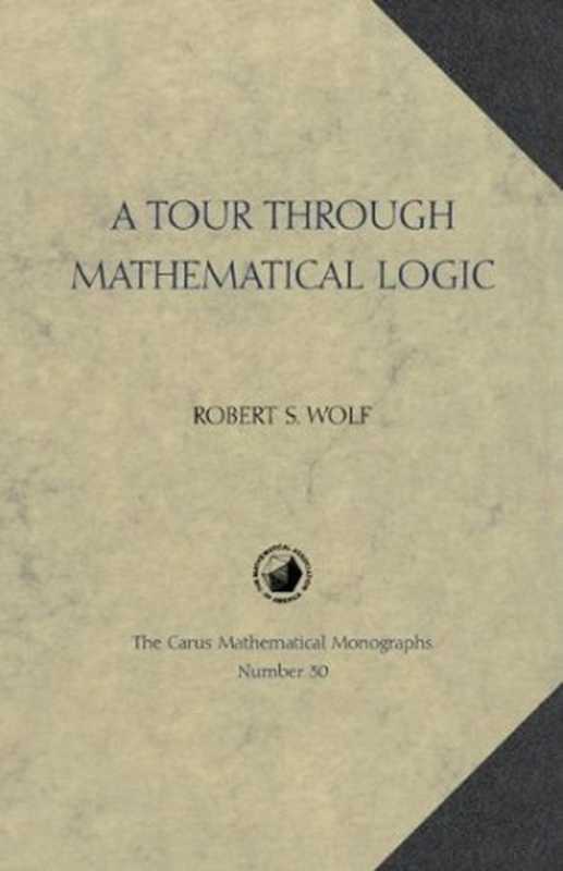 A Tour Through Mathematical Logic（Robert S. Wolf）（The Mathematical Association of America 2005）