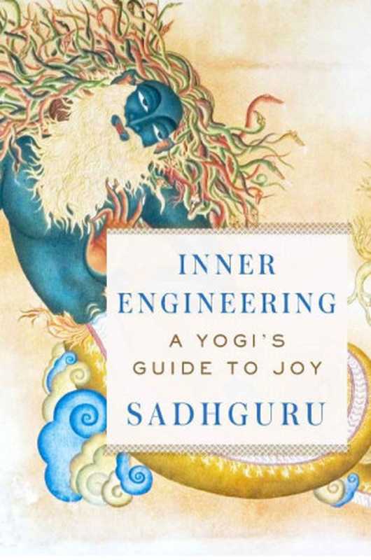 Inner Engineering - A Yogi’s Guide to Joy(Jaggi Vasudev Sadhguru)(Random House Publishing Group 2016)