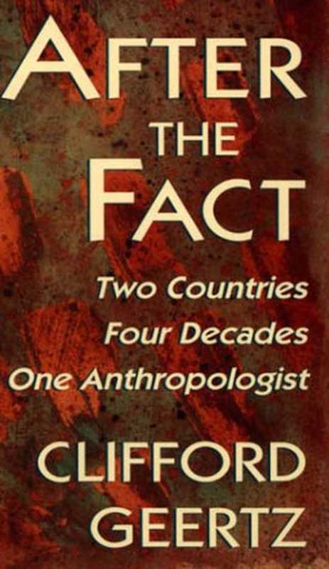 After the Fact  Two Countries  Four Decades  One Anthropologist（Clifford Geertz）（Harvard University Press 1995）