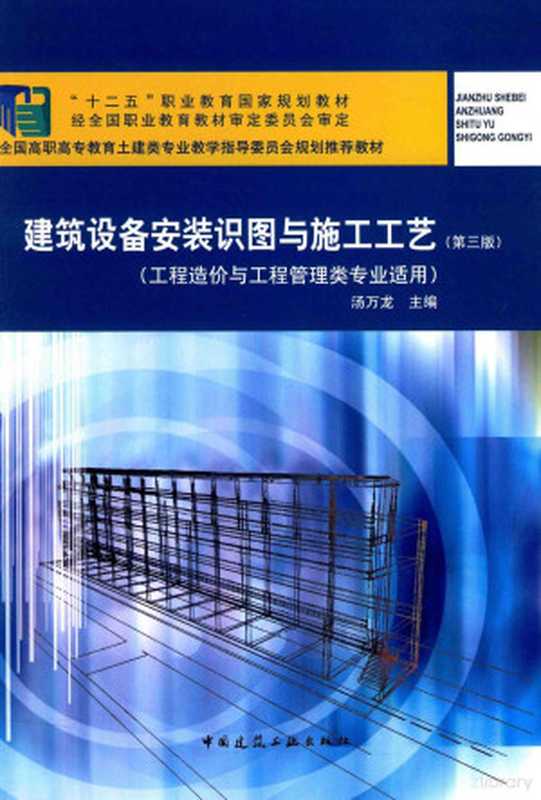 建筑设备安装识图与施工工艺 第3版 工程造价与工程管理类专业适用(汤万龙主编 汤万龙主编;蒋国秀 姜向东主审 Wanlong Tang 汤万龙主编 汤万龙)(中国建筑工业出版社 2015)
