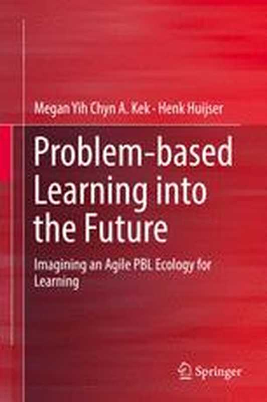 Problem-based Learning into the Future  Imagining an Agile PBL Ecology for Learning（Megan Yih Chyn A. Kek  Henk Huijser (auth.)）（Springer Singapore 2017）