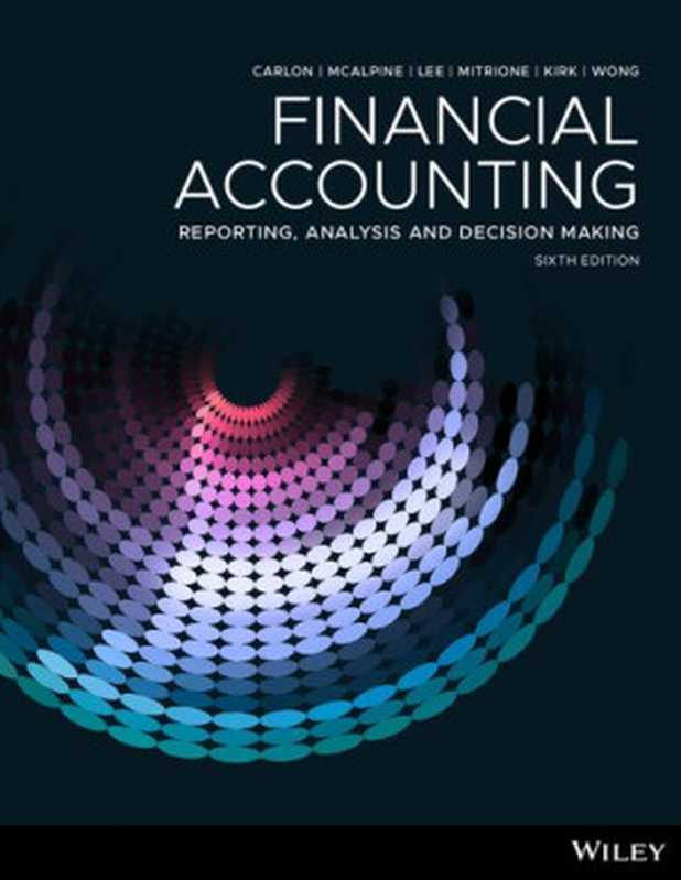 Financial Accounting - Reporting  Analysis and Decision Making 6E（Shirley Carlon  Rosina McAlpine  Chrisann Lee  Lorena Mitrione  Ngaire Kirk  Lily Wong）（Wiley 2018）