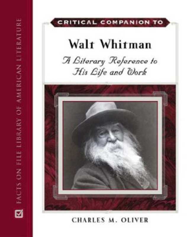 A Critical Companion To Walt Whitman A Literary Reference To His Life And Work(Charles M. Oliver)(Facts on File 2005)