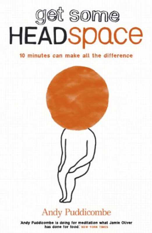 Get Some Headspace 10 Minutes Can Make All the Difference(Andy Puddicombe)(Hodder Paperbacks 2012)
