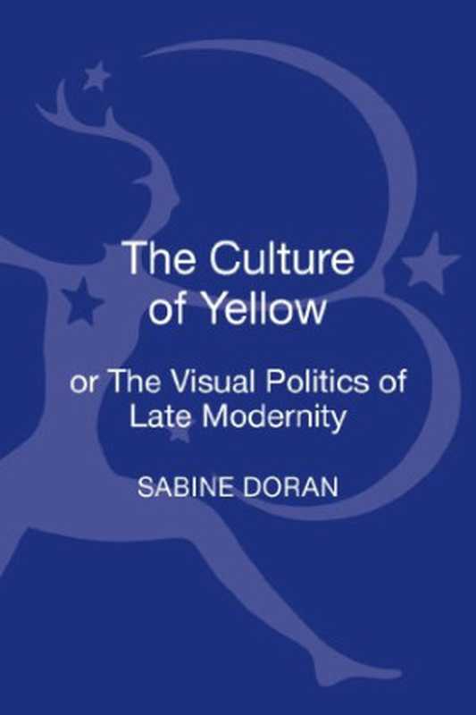 The Culture of Yellow  Or  The Visual Politics of Late Modernity（Sabine Doran）（Bloomsbury Academic 2013）