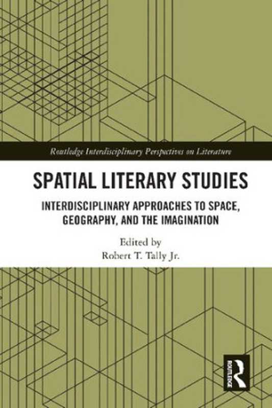 Spatial literary studies   interdisciplinary approaches to space  geography  and the imagination（Jr. Robert T. Tally (editor)）（Routledge 2021）