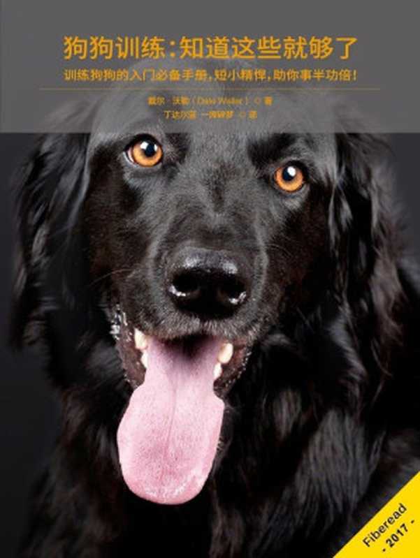 狗狗训练 知道这些就够了(训练狗狗的入门必备手册 短小精悍 助你事半功倍!)(戴尔·沃勒(Dale Waller))(Fiberead 2017)