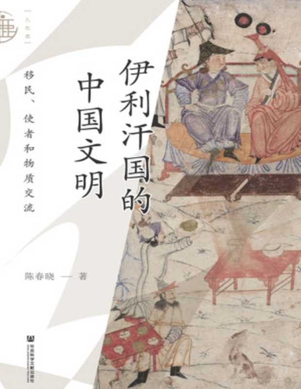 伊利汗国的中国文明 移民、使者和物质交流(陈春晓)(社会科学文献出版社 2024)