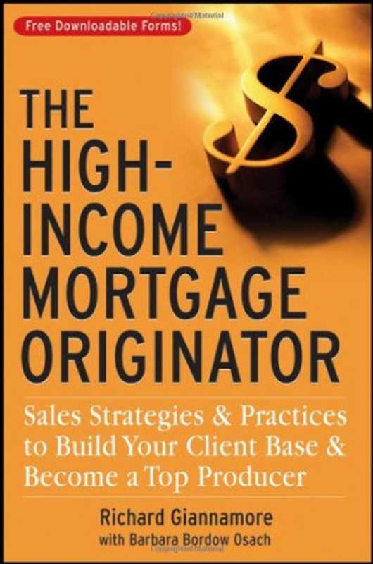 The High-Income Mortgage Originator  Sales Strategies and Practices to Build Your Client Base and Become a Top Producer（Richard Giannamore  Barbara Bordow Osach）（Wiley 2007）