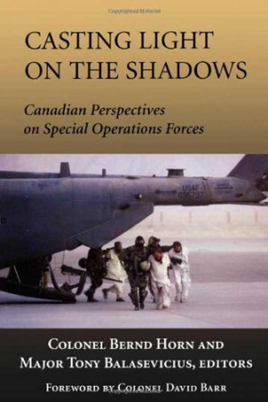 Casting Light on the Shadows - Canadian Perspectives on Special Operations Forces(Bernd Horn Tony Balasevicius)(Dundurn Press 2007)