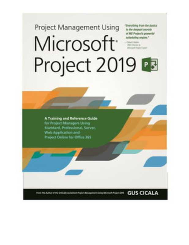 Project Management Using Microsoft Project 2019  A Training and Reference Guide for Project Managers Using Standard  Professional  Server  Web Application and Project Online for Office 365（Cicala  Gus）（Project Assistants Inc. 2019）