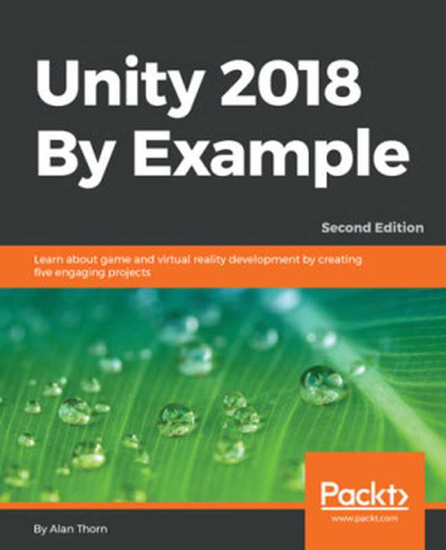 Unity 2018 By Example Learn about game and virtual reality development by creating five engaging projects - Second Edition(Alan Thorn)(Packt Publishing 2018)