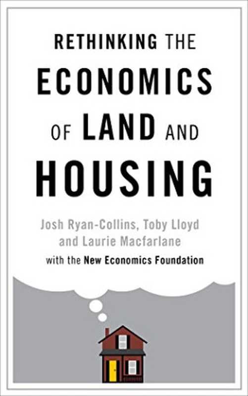 Rethinking the Economics of Land and Housing（Josh Ryan-Collins  Toby Lloyd  Laurie Macfarlane）（Zed Books 2017）