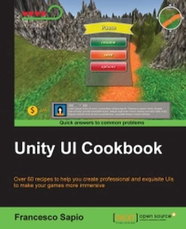 Unity UI Cookbook Over 60 recipes to help you create professional and exquisite UIs to make your games more immersive(Francesco Sapio)(Packt Publishing 2015)
