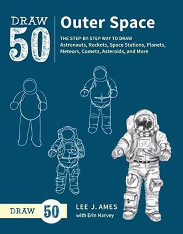 Draw 50 Outer Space  The Step-by-Step Way to Draw Astronauts  Rockets  Space Stations  Planets  Meteors  Comets  Asteroids  and More（Lee J. Ames  Erin Harvey）（Watson-Guptill 2017）