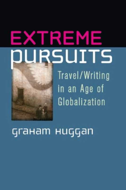 Extreme Pursuits  Travel Writing in an Age of Globalization（Graham Huggan）（University of Michigan Press 2009）