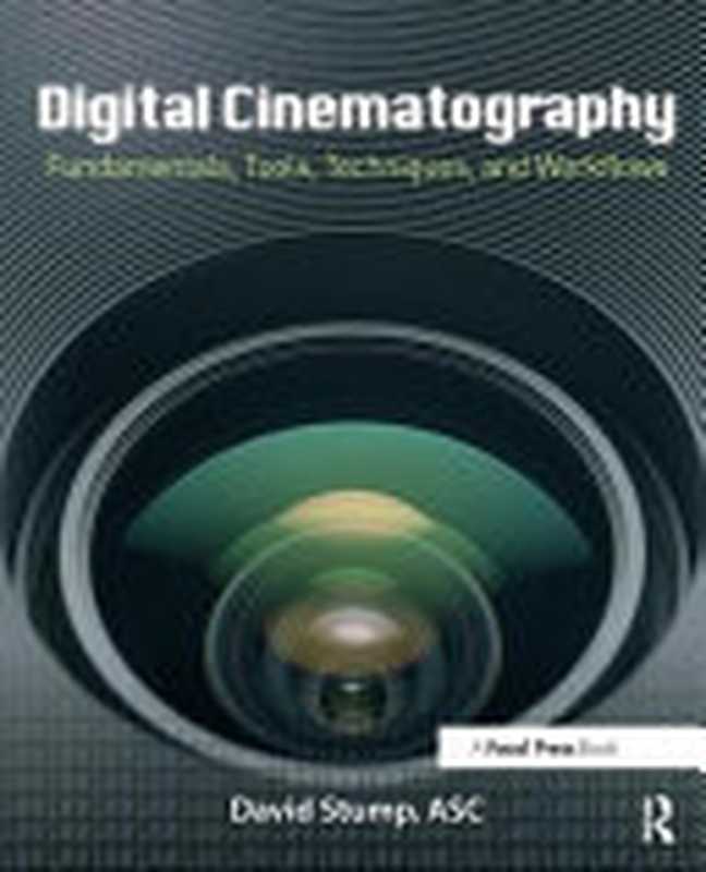 Digital Cinematography  Fundamentals  Tools  Techniques  and Workflows（David Stump）（Focal Press 2014）