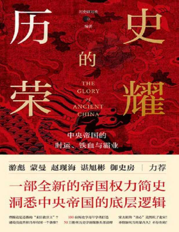 历史的荣耀 中央帝国的时运、铁血与霸业(一部全新的帝国权力简史 洞悉中央帝国的底层逻辑!100位历史学青年学者打造、50万粉丝历史学新媒体头部品牌 历史研习社力作！一份易读、耐读、悦读的精神盛宴 献给忙碌的你！游彪 蒙曼 赵现海 御史房力荐！)（历史研习社 [历史研习社]）（天地出版社 2020）