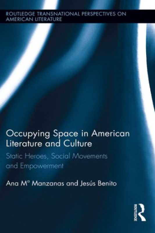 Occupying Space in American Literature and Culture  Static Heroes  Social Movements and Empowerment（Ana M. Manzanas  Jesús Benito）（Routledge 2014）