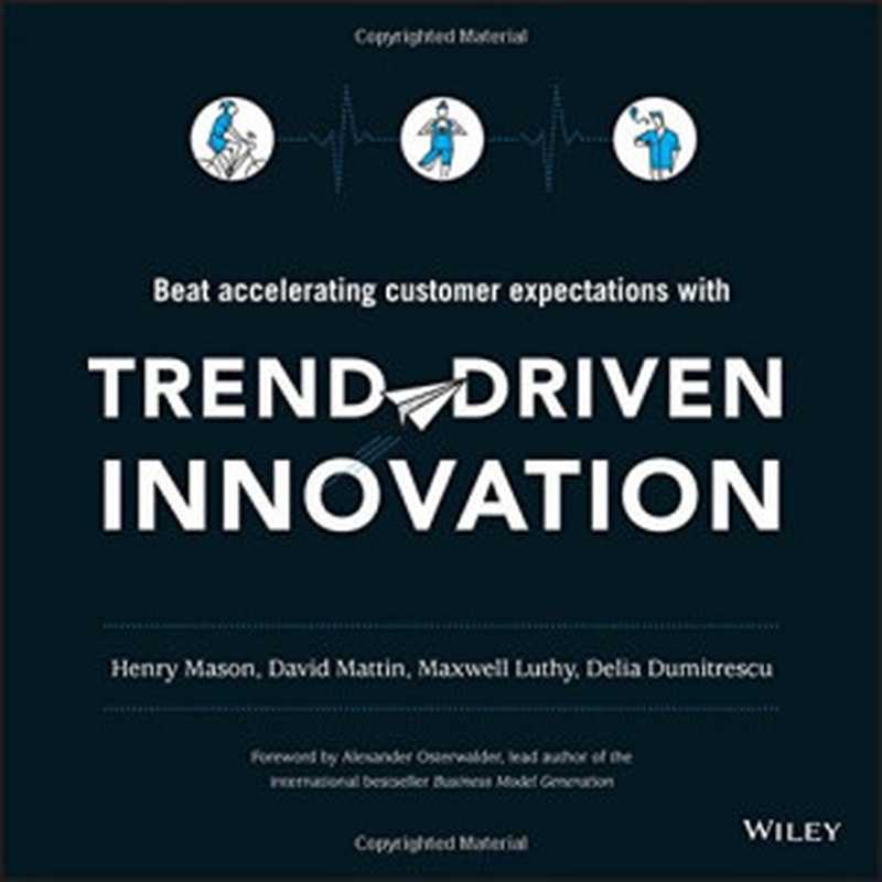 Beat accelerating customer expectations with Trend-driven innovation(Henry Mason David Mattin Maxwell Luthy Delia Dumitrescu Alexander Osterwalder)(Wiley 2015)