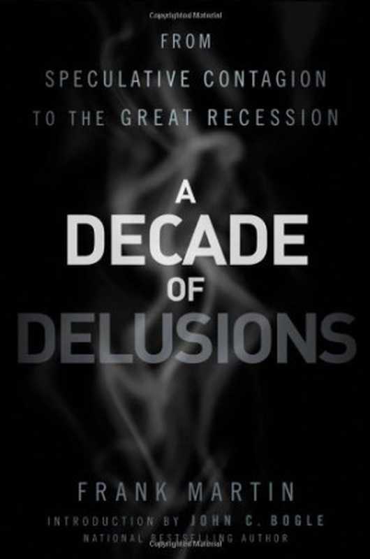 A Decade of Delusions  From Speculative Contagion to the Great Recession（Frank K. Martin  John C. Bogle）（Wiley 2011）
