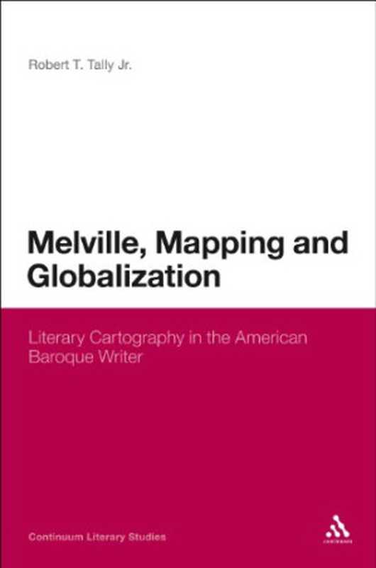 Melville  mapping and globalization   literary cartography in the American baroque writer（Tally  Robert T）（Bloomsbury Academic; Continuum 2009）