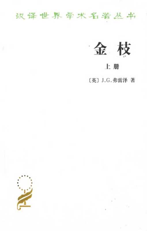汉译世界学术名著丛书C1406 [英]詹姆斯·乔治·弗雷泽-金枝(上册)（徐育新、汪培基、张泽石译 商务印书馆2013）（[英]詹姆斯·乔治 徐育新、汪培基、张泽石译）（2013）