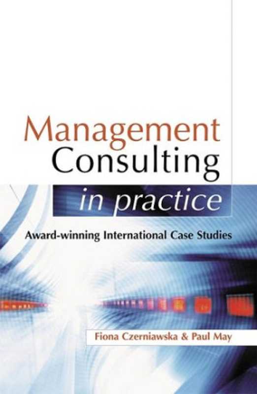 Management Consulting in Practice  Award-winning International Case Studies（Fiona Czerniawska  Paul May  Management Consultancies Association）（Kogan Page Publishers 2004）