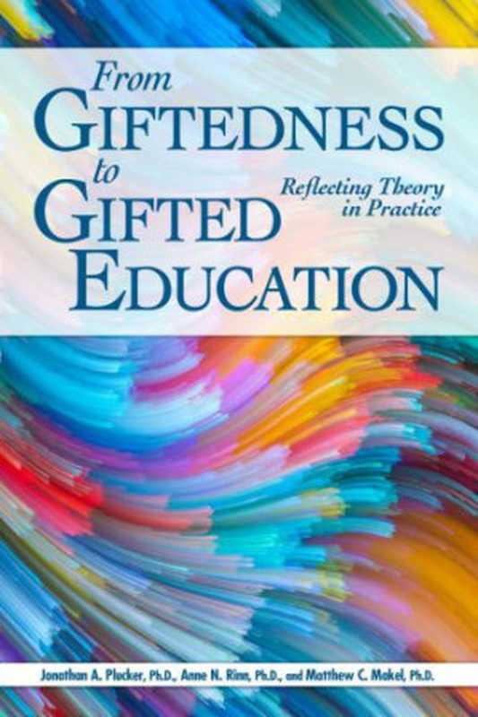 From giftedness to gifted education reflecting theory in practice(Makel Matthew C.;Plucker Jonathan A.;Rinn Anne N)(Sourcebooks;Prufrock Press Inc 2018)