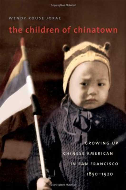 The Children of Chinatown  Growing Up Chinese American in San Francisco  1850-1920（Wendy Rouse Jorae）（2009）