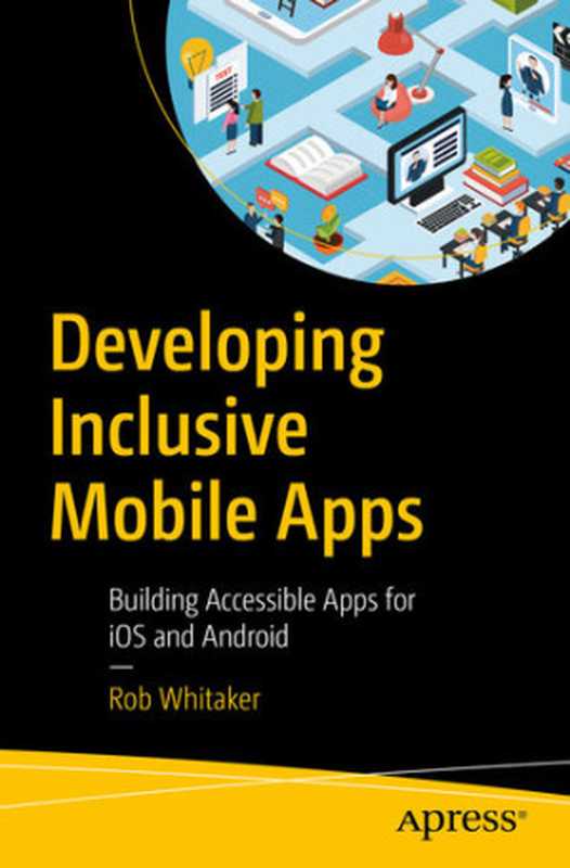 Developing Inclusive Mobile Apps Building Accessible Apps for iOS and Android(Rob Whitaker)(Apress 2020)