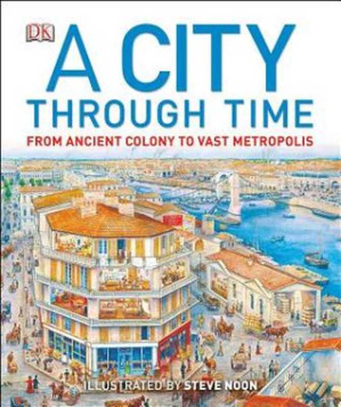 A City Through Time  From Ancient Colony to Vast Metropolis（Philip Steele; Steve Noon）（DK  Dorling Kindersley  Penguin Random House 2013）