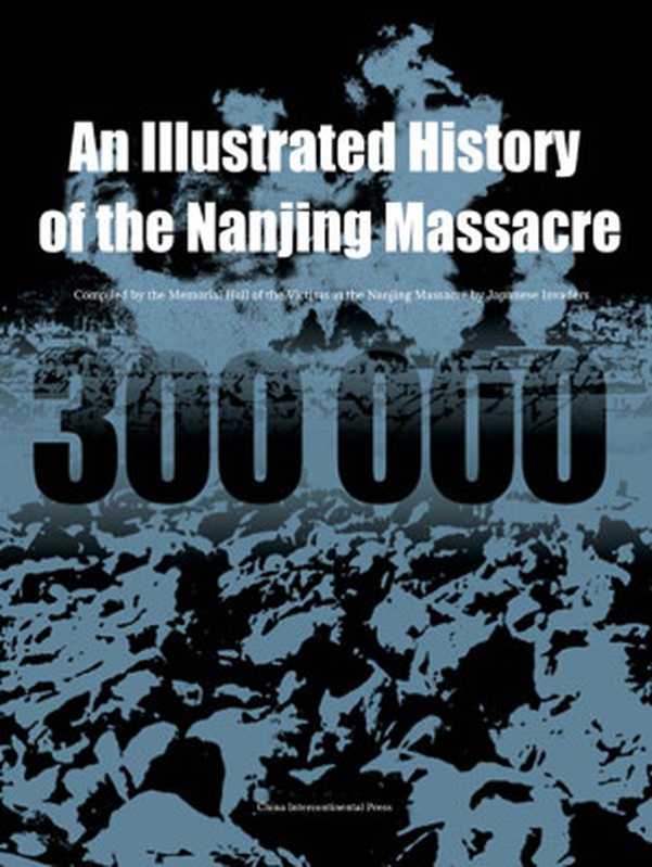 300.000 - An illustrated history of the Nanjing massacre (The Memorial Hall of the Victims in the Nanjing Massacre) 南京大屠杀图录(英文版)(侵华日军南京大屠杀遇难同胞纪念馆)(China Intercontinental Press Wuzhou Chuanbo Chubanshe 2005)