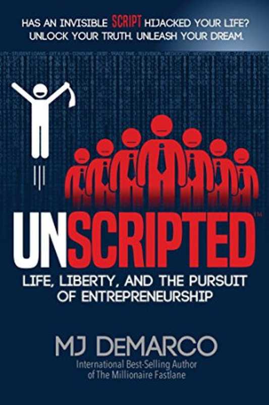 UNSCRIPTED  Life  Liberty  and the Pursuit of Entrepreneurship（MJ DeMarco）（Viperion Publishing Corporation 2017）