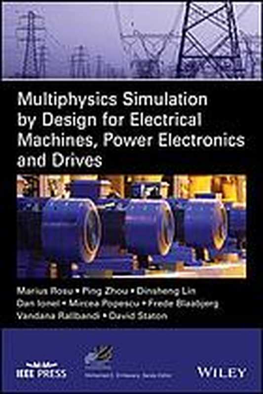 Multiphysics simulation by design for electrical machines  power electronics and drives（Blaabjerg  Frede; Ionel  Dan M.; Lin  Dingsheng; Popescu  Mircea; Rallabandi  Vandana; Rosu  Marius; Staton  David; Zhou  Ping）（Wiley 2018）