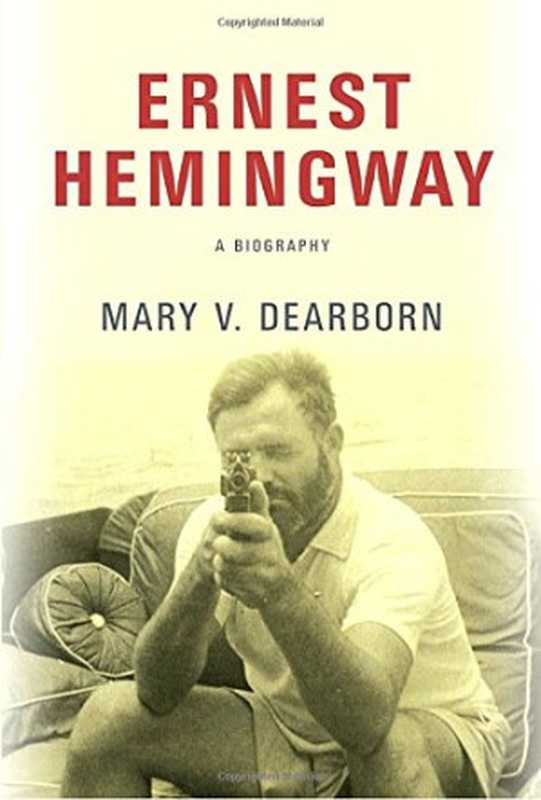 Ernest Hemingway - A Biography (2017)(Mary V. Dearborn)(Knopf 2017)